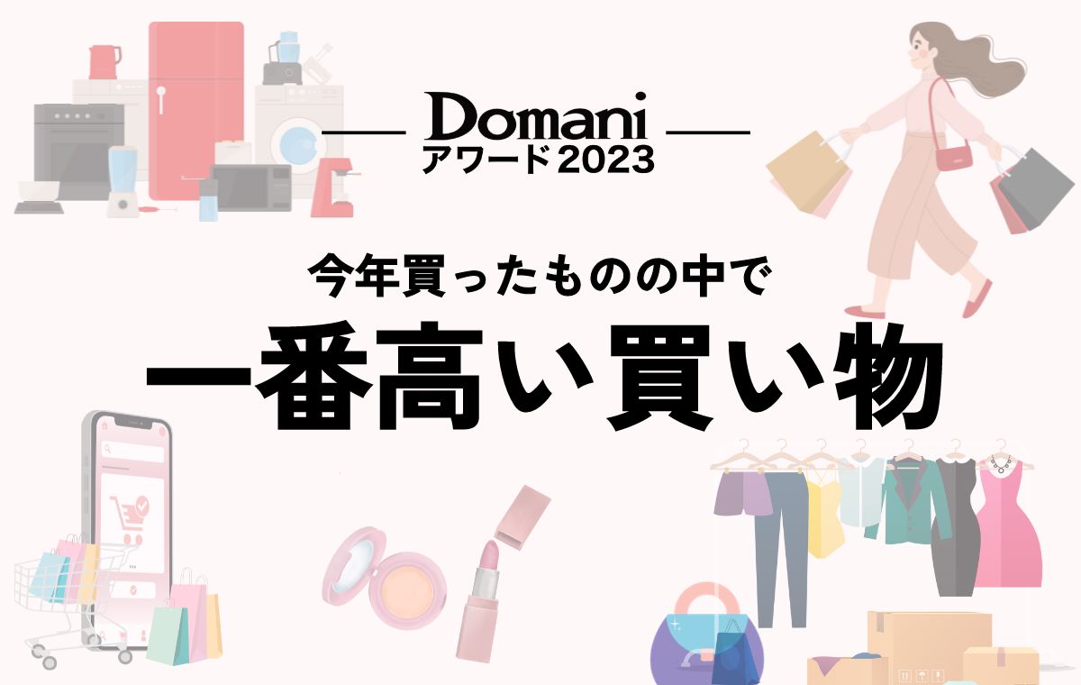 2023年、みんなの一番高い買い物は？【Domaniアワード】 | Domani