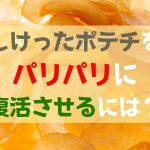 ポテチの写真「しけったポテチをパリパリに復活させるには?」と書かれている